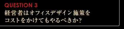経営者はオフィスデザイン施策をコストをかけてもやるべきか？